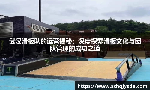 武汉滑板队的运营揭秘：深度探索滑板文化与团队管理的成功之道