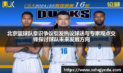 北京篮球队意识争议引发热议球迷与专家观点交锋探讨球队未来发展方向