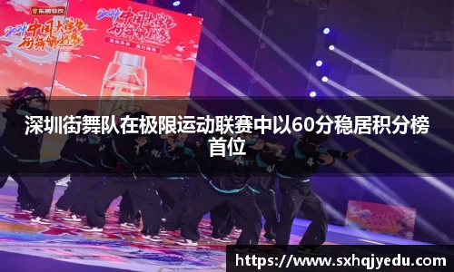 深圳街舞队在极限运动联赛中以60分稳居积分榜首位